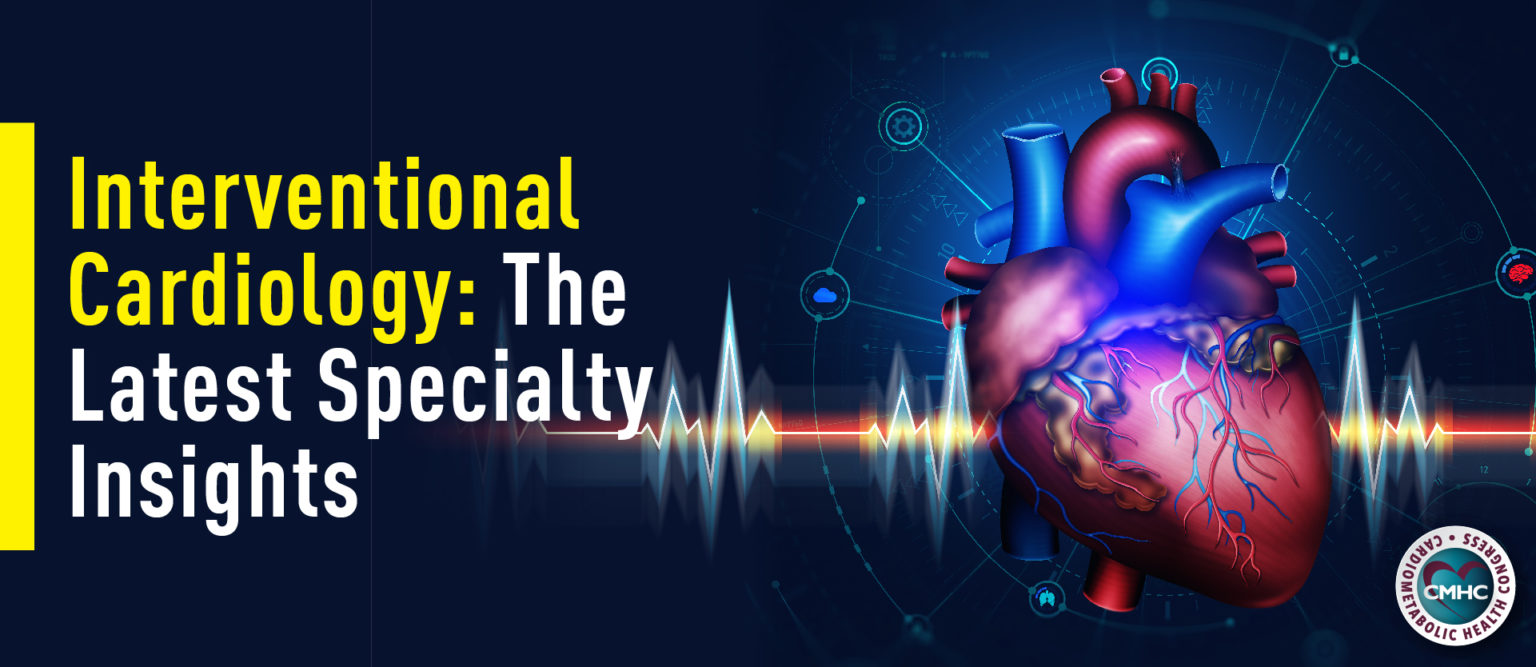 Interventional Cardiology: The Latest Specialty Insights ...